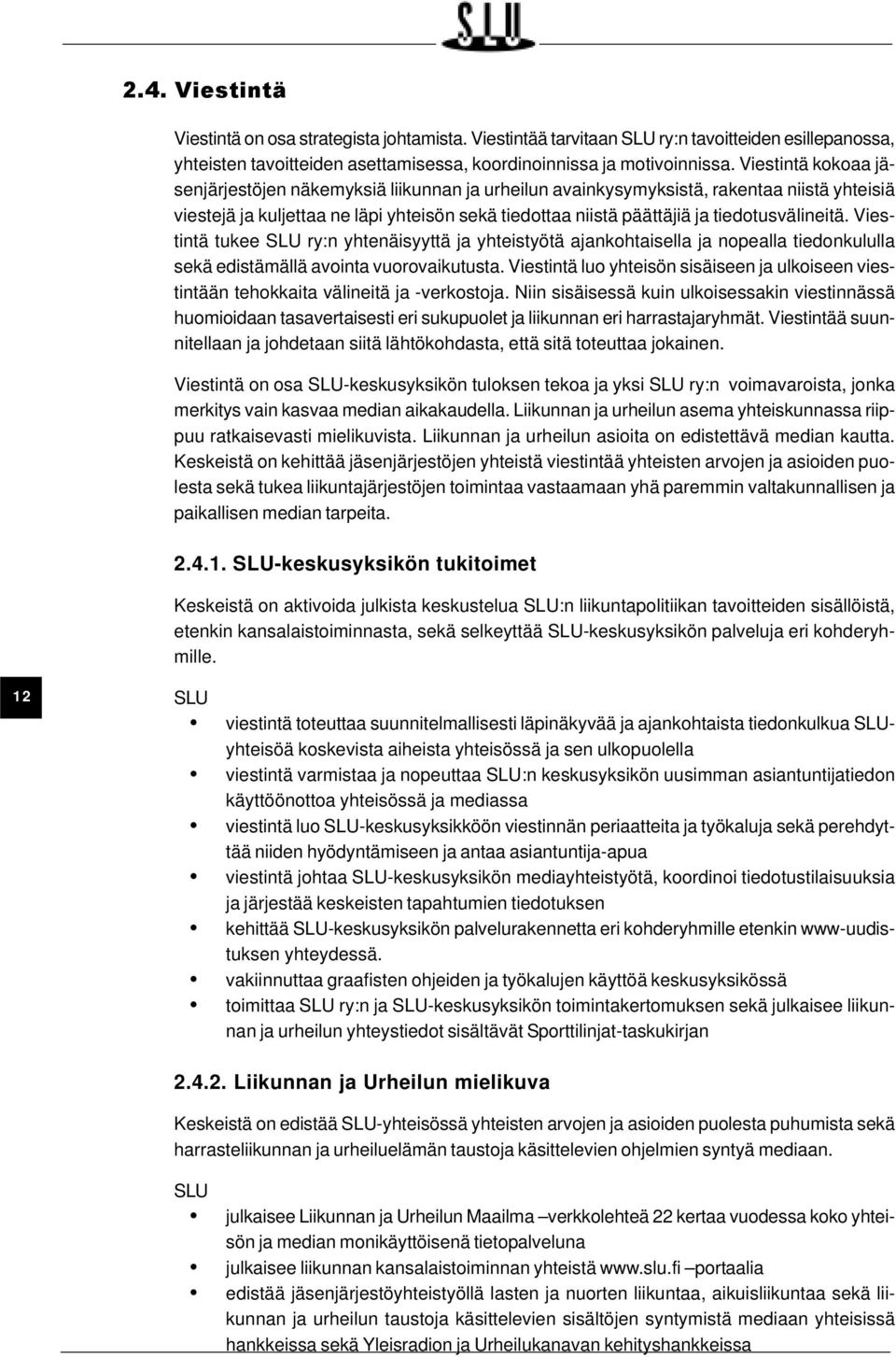 tiedotusvälineitä. Viestintä tukee ry:n yhtenäisyyttä ja yhteistyötä ajankohtaisella ja nopealla tiedonkululla sekä edistämällä avointa vuorovaikutusta.