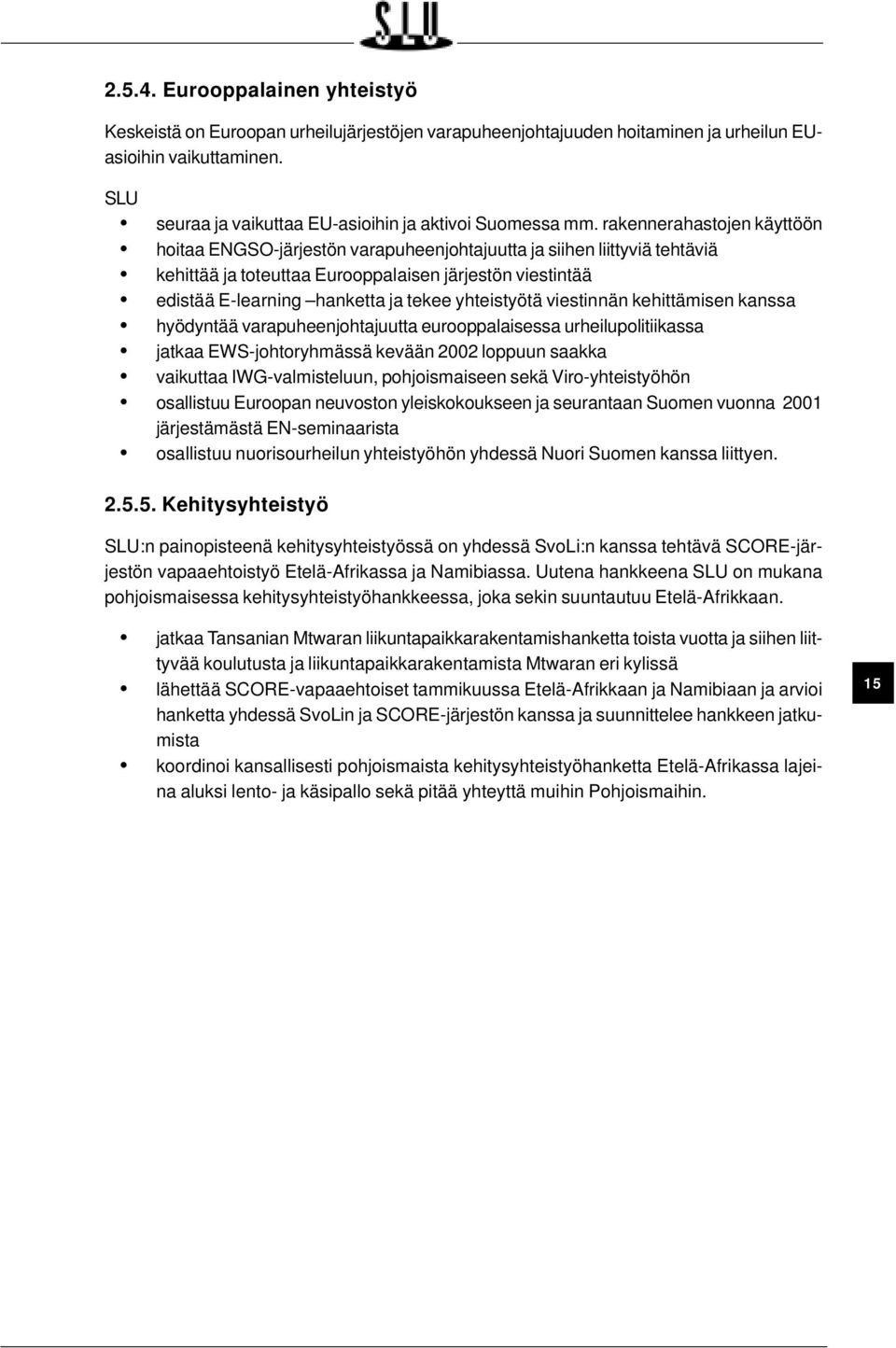 yhteistyötä viestinnän kehittämisen kanssa hyödyntää varapuheenjohtajuutta eurooppalaisessa urheilupolitiikassa jatkaa EWS-johtoryhmässä kevään 2002 loppuun saakka vaikuttaa IWG-valmisteluun,