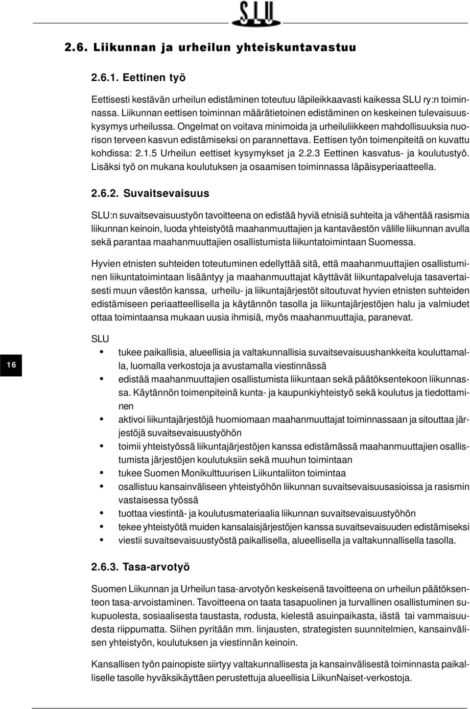 Ongelmat on voitava minimoida ja urheiluliikkeen mahdollisuuksia nuorison terveen kasvun edistämiseksi on parannettava. Eettisen työn toimenpiteitä on kuvattu kohdissa: 2.1.