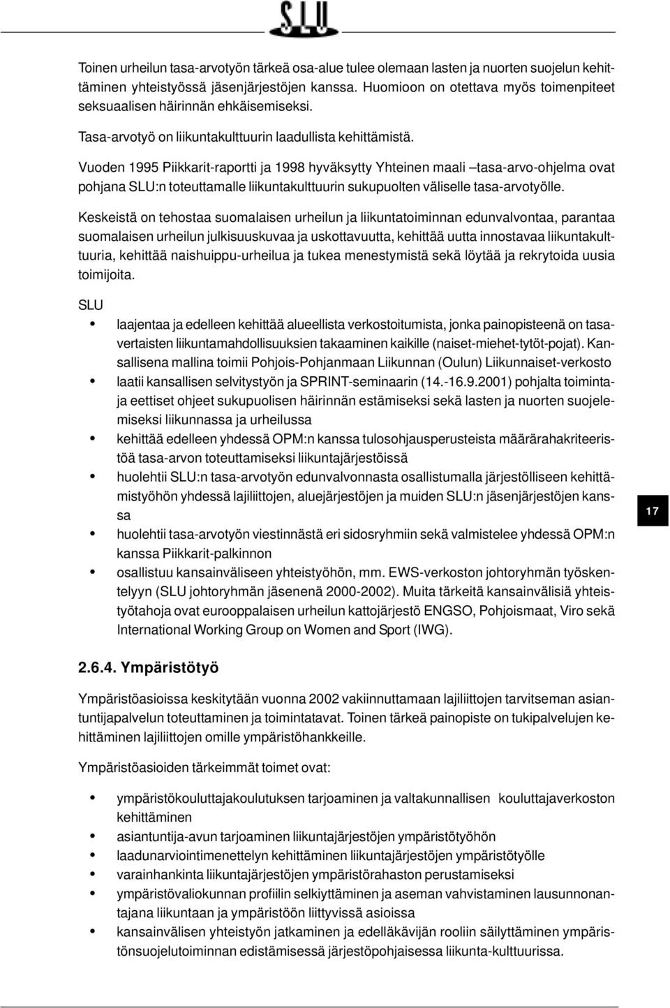 Vuoden 1995 Piikkarit-raportti ja 1998 hyväksytty Yhteinen maali tasa-arvo-ohjelma ovat pohjana :n toteuttamalle liikuntakulttuurin sukupuolten väliselle tasa-arvotyölle.