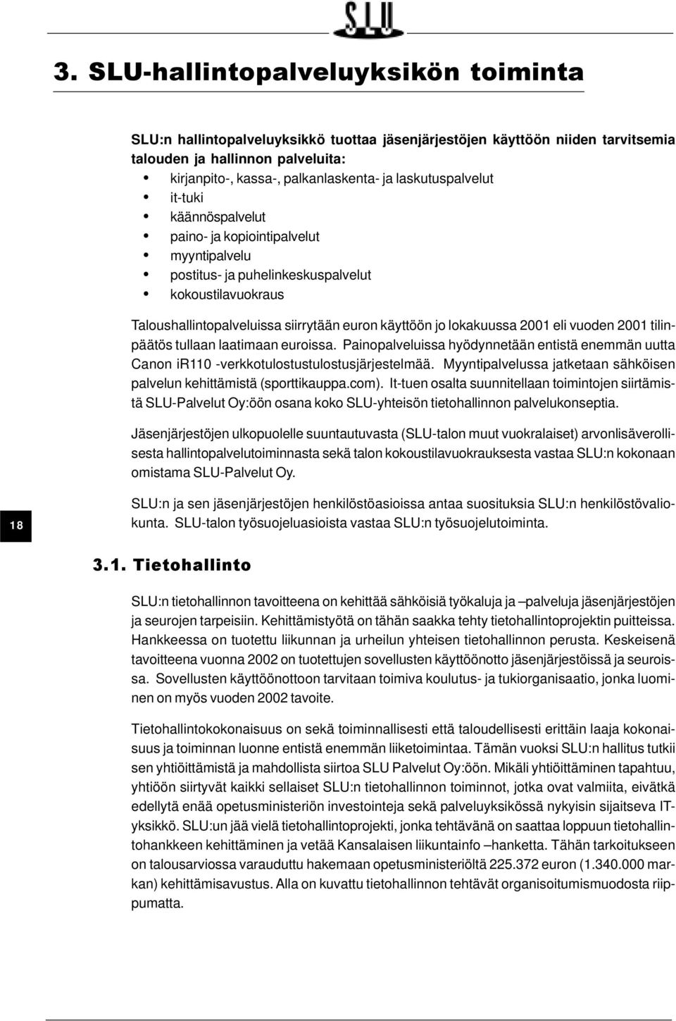 lokakuussa 2001 eli vuoden 2001 tilinpäätös tullaan laatimaan euroissa. Painopalveluissa hyödynnetään entistä enemmän uutta Canon ir110 -verkkotulostustulostusjärjestelmää.