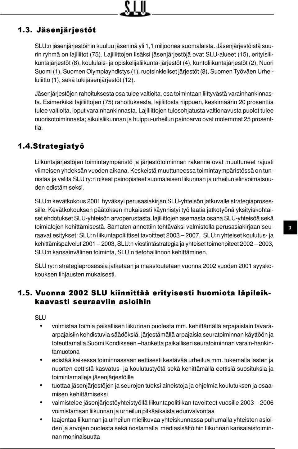 Olympiayhdistys (1), ruotsinkieliset järjestöt (8), Suomen Työväen Urheiluliitto (1), sekä tukijäsenjärjestöt (12).