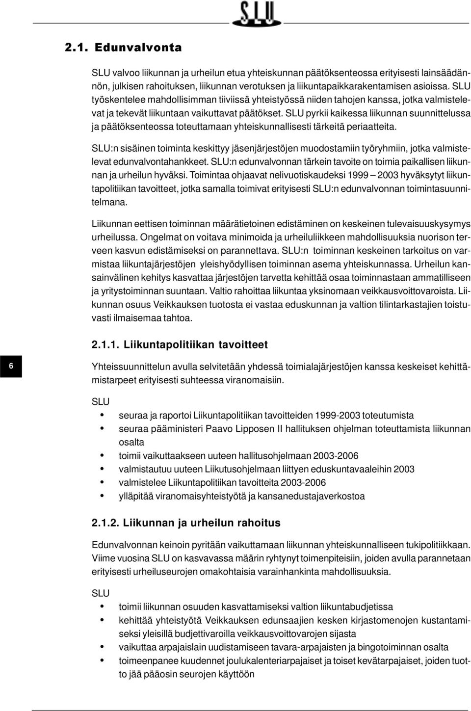 pyrkii kaikessa liikunnan suunnittelussa ja päätöksenteossa toteuttamaan yhteiskunnallisesti tärkeitä periaatteita.