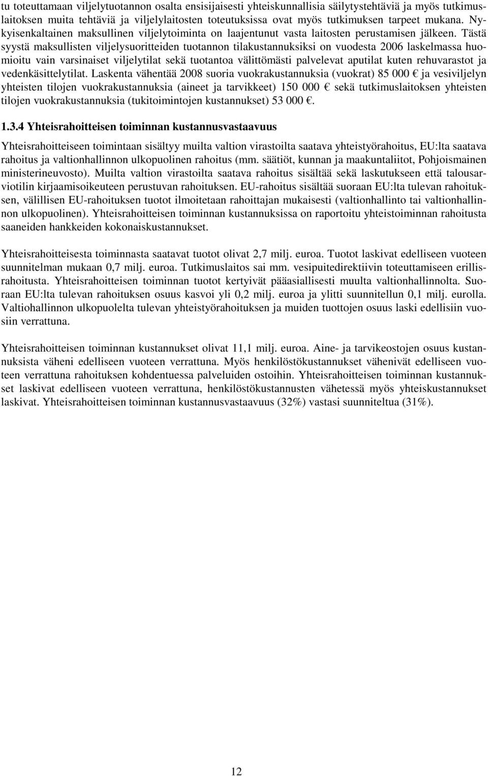 Tästä syystä maksullisten viljelysuoritteiden tuotannon tilakustannuksiksi on vuodesta 2006 laskelmassa huomioitu vain varsinaiset viljelytilat sekä tuotantoa välittömästi palvelevat aputilat kuten