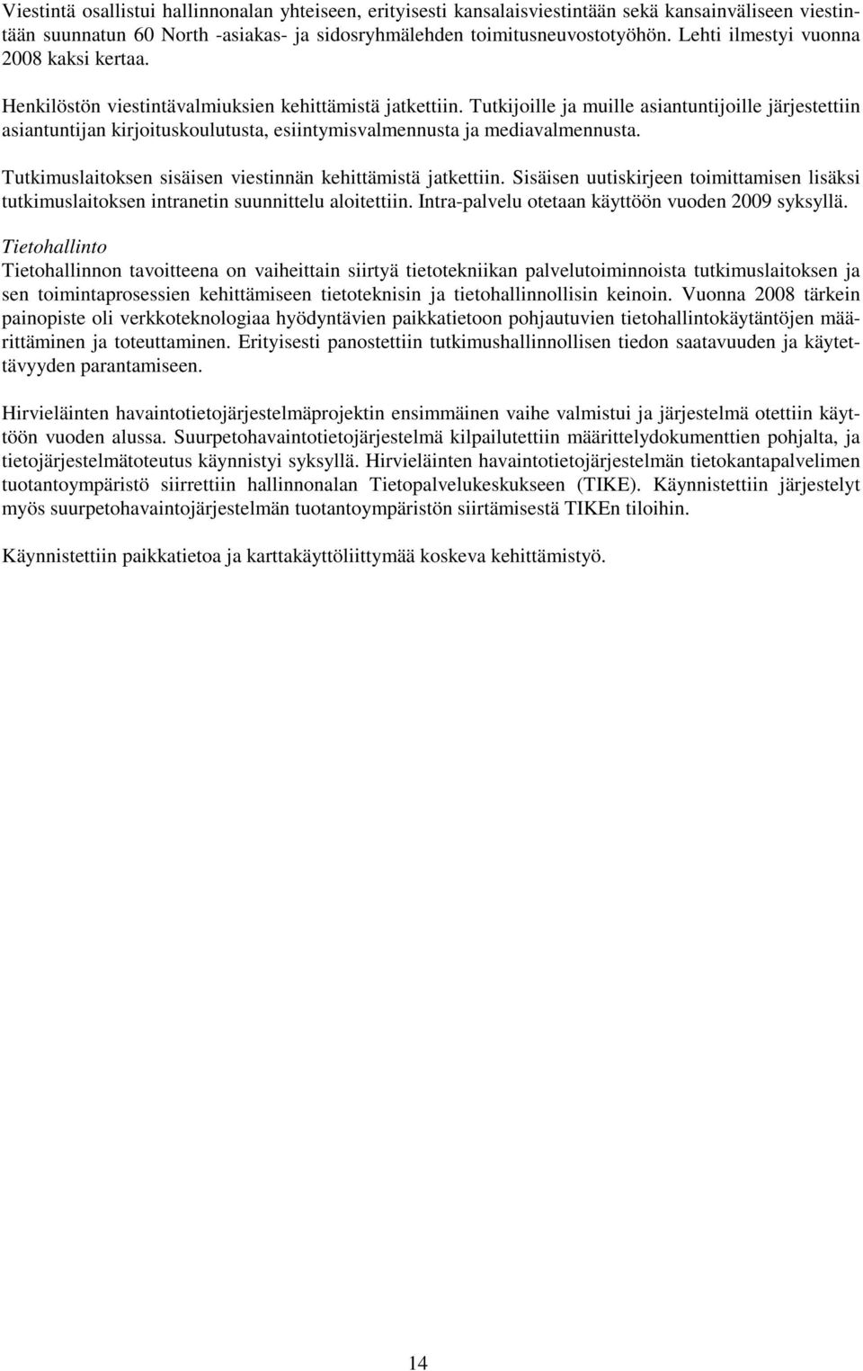 Tutkijoille ja muille asiantuntijoille järjestettiin asiantuntijan kirjoituskoulutusta, esiintymisvalmennusta ja mediavalmennusta. Tutkimuslaitoksen sisäisen viestinnän kehittämistä jatkettiin.