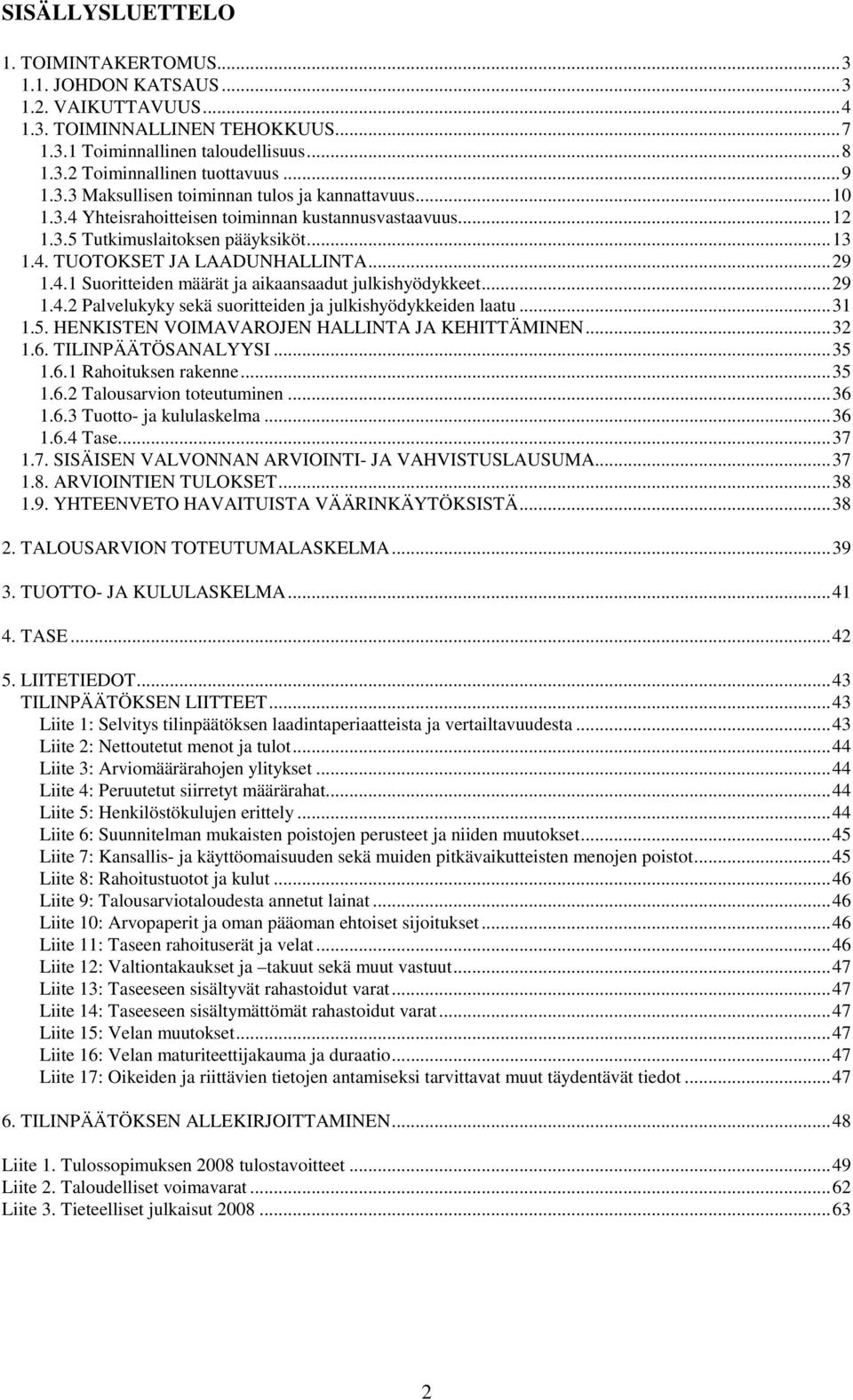 ..29 1.4.2 Palvelukyky sekä suoritteiden ja julkishyödykkeiden laatu...31 1.5. HENKISTEN VOIMAVAROJEN HALLINTA JA KEHITTÄMINEN...32 1.6. TILINPÄÄTÖSANALYYSI...35 1.6.1 Rahoituksen rakenne...35 1.6.2 Talousarvion toteutuminen.