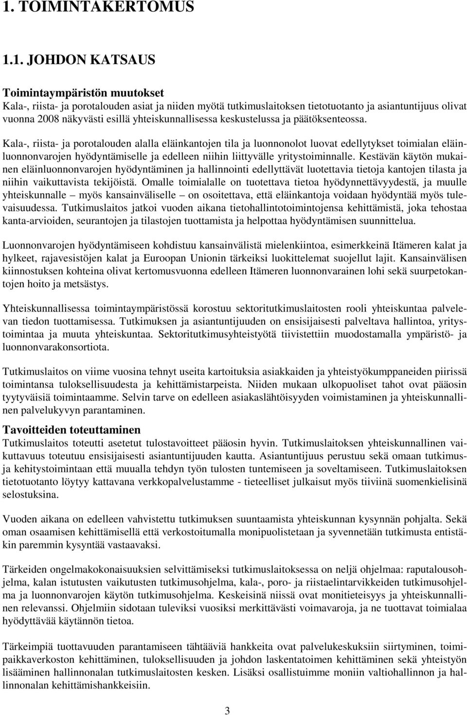 Kala-, riista- ja porotalouden alalla eläinkantojen tila ja luonnonolot luovat edellytykset toimialan eläinluonnonvarojen hyödyntämiselle ja edelleen niihin liittyvälle yritystoiminnalle.