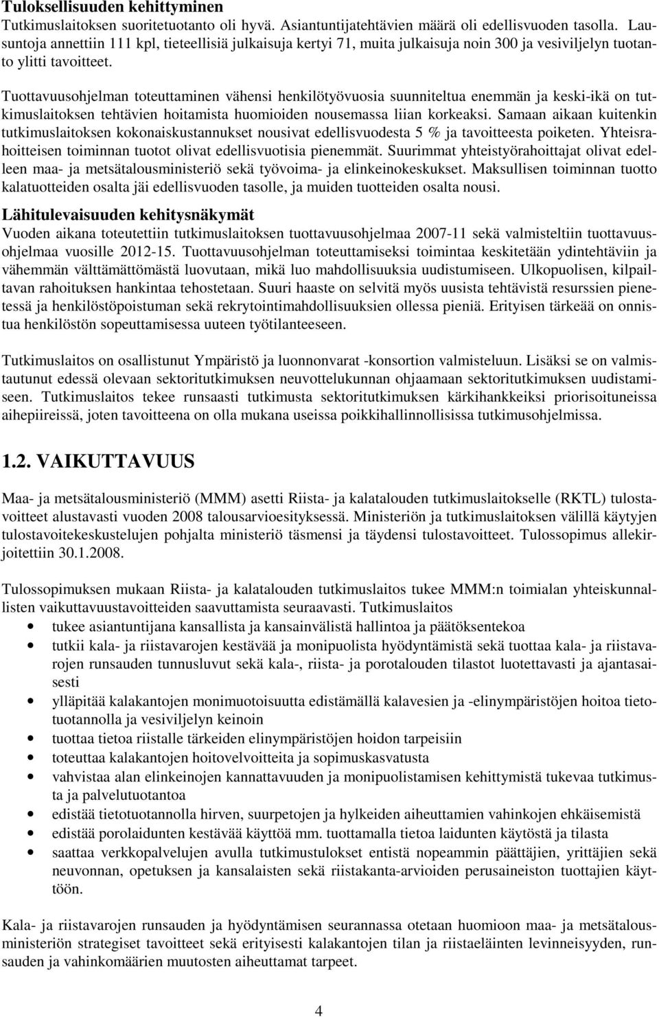 Tuottavuusohjelman toteuttaminen vähensi henkilötyövuosia suunniteltua enemmän ja keski-ikä on tutkimuslaitoksen tehtävien hoitamista huomioiden nousemassa liian korkeaksi.