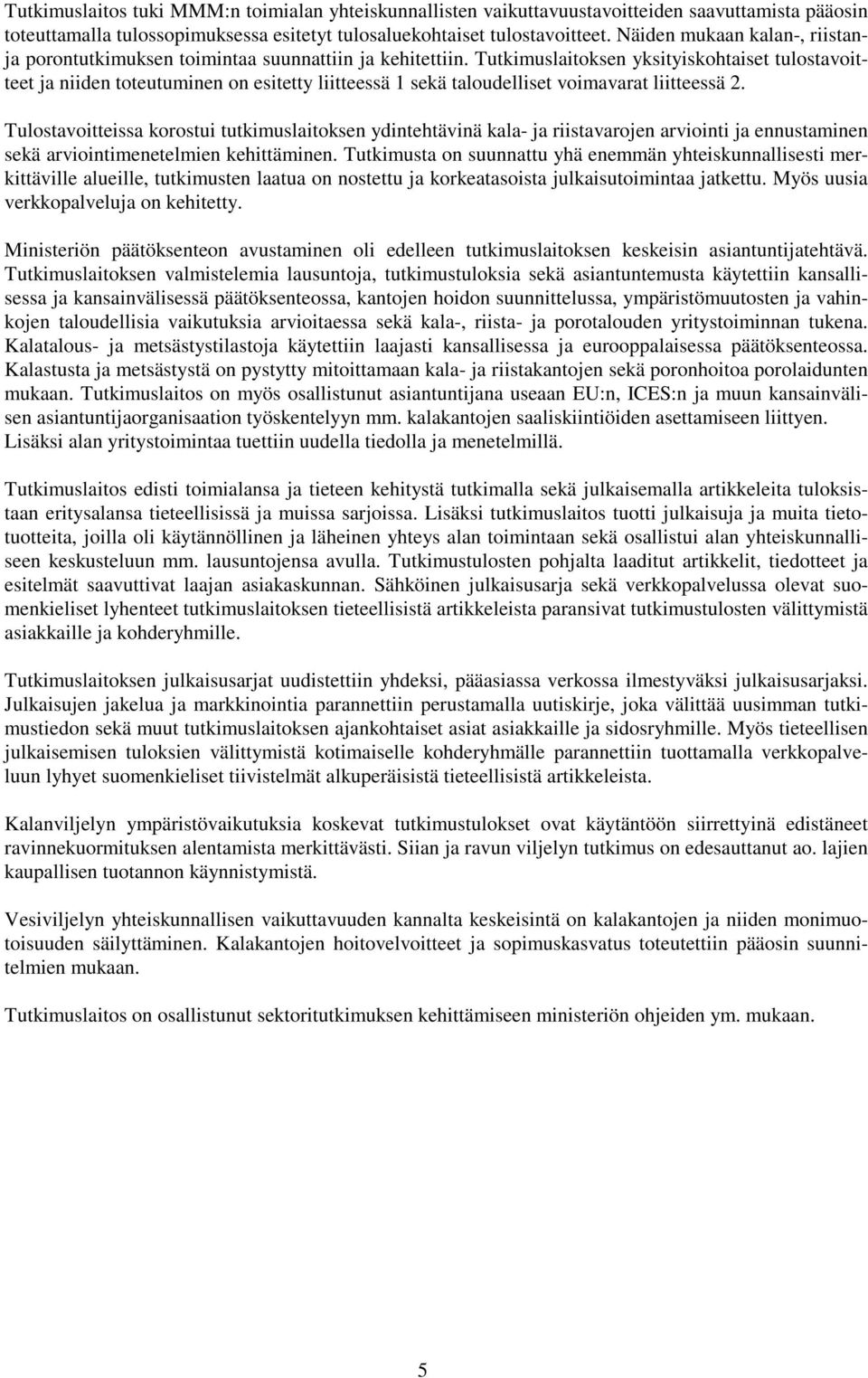 Tutkimuslaitoksen yksityiskohtaiset tulostavoitteet ja niiden toteutuminen on esitetty liitteessä 1 sekä taloudelliset voimavarat liitteessä 2.