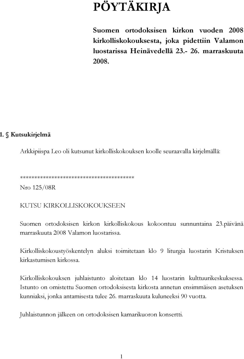 sunnuntaina 23.päivänä marraskuuta 2008 Valamon luostarissa. Kirkolliskokoustyöskentelyn aluksi toimitetaan klo 9 liturgia luostarin Kristuksen kirkastumisen kirkossa.