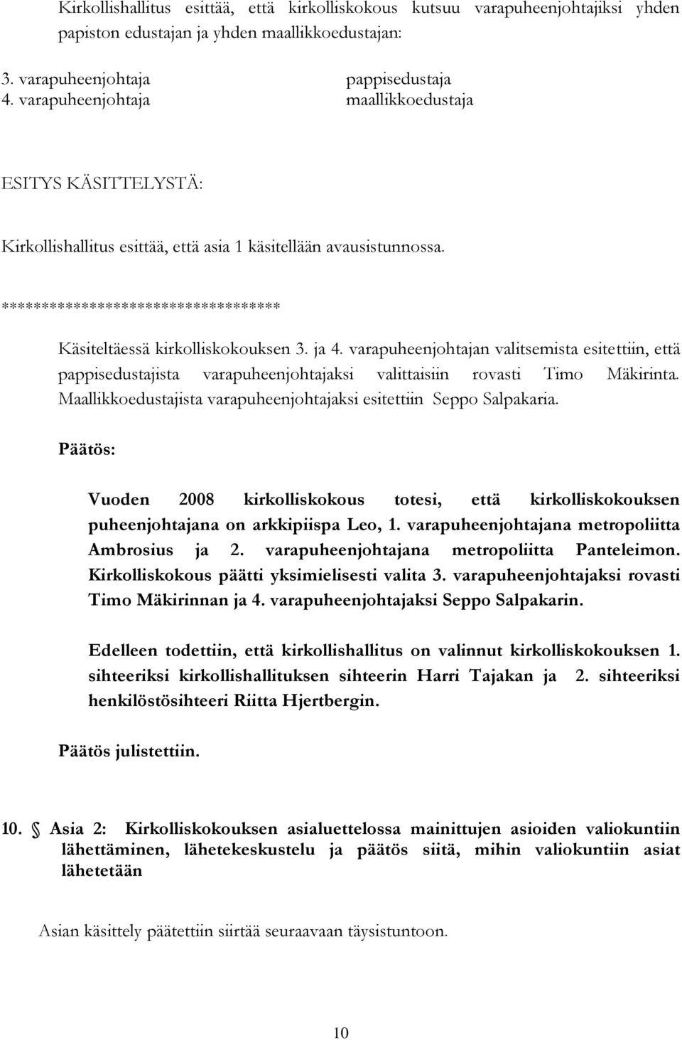 varapuheenjohtajan valitsemista esitettiin, että pappisedustajista varapuheenjohtajaksi valittaisiin rovasti Timo Mäkirinta. Maallikkoedustajista varapuheenjohtajaksi esitettiin Seppo Salpakaria.