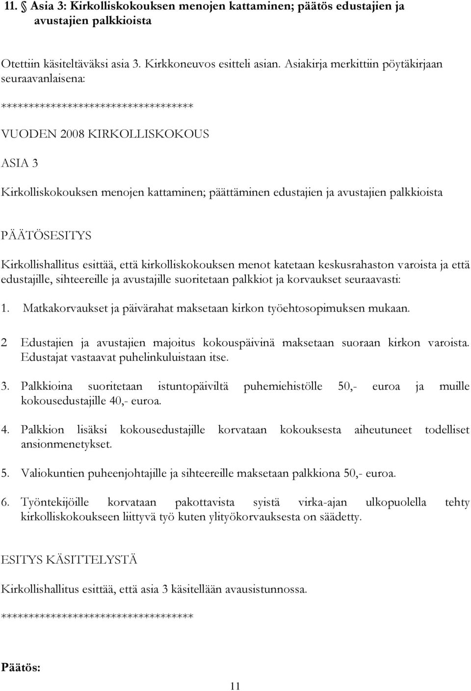 Kirkollishallitus esittää, että kirkolliskokouksen menot katetaan keskusrahaston varoista ja että edustajille, sihteereille ja avustajille suoritetaan palkkiot ja korvaukset seuraavasti: 1.