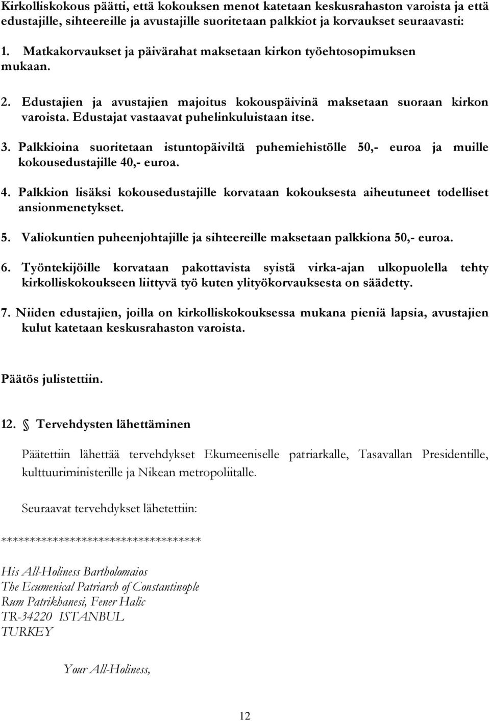 Edustajat vastaavat puhelinkuluistaan itse. 3. Palkkioina suoritetaan istuntopäiviltä puhemiehistölle 50,- euroa ja muille kokousedustajille 40