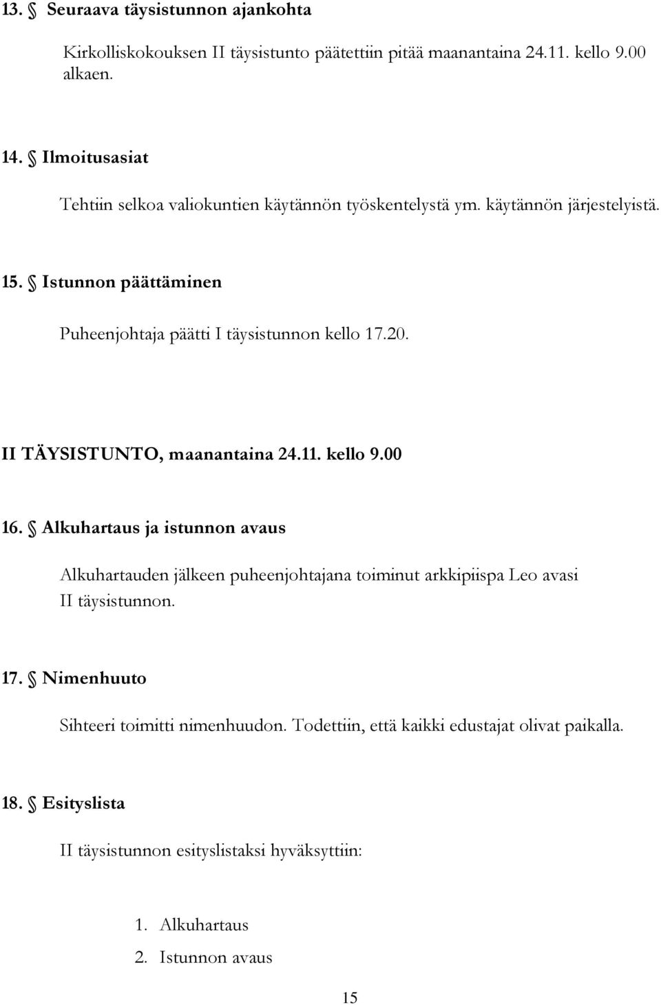 Istunnon päättäminen Puheenjohtaja päätti I täysistunnon kello 17.20. II TÄYSISTUNTO, maanantaina 24.11. kello 9.00 16.