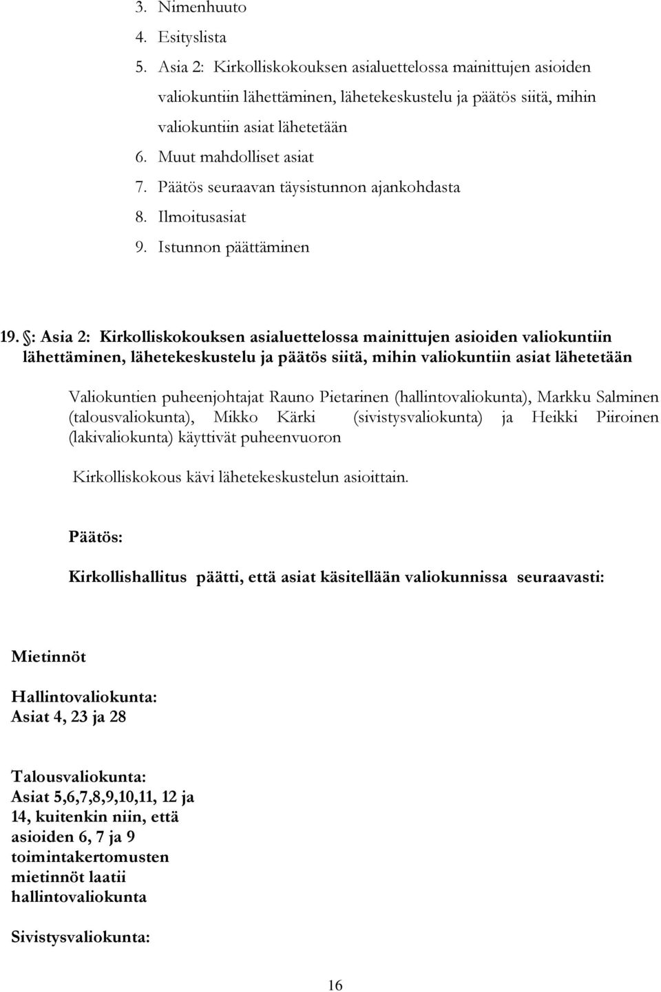 : Asia 2: Kirkolliskokouksen asialuettelossa mainittujen asioiden valiokuntiin lähettäminen, lähetekeskustelu ja päätös siitä, mihin valiokuntiin asiat lähetetään Valiokuntien puheenjohtajat Rauno