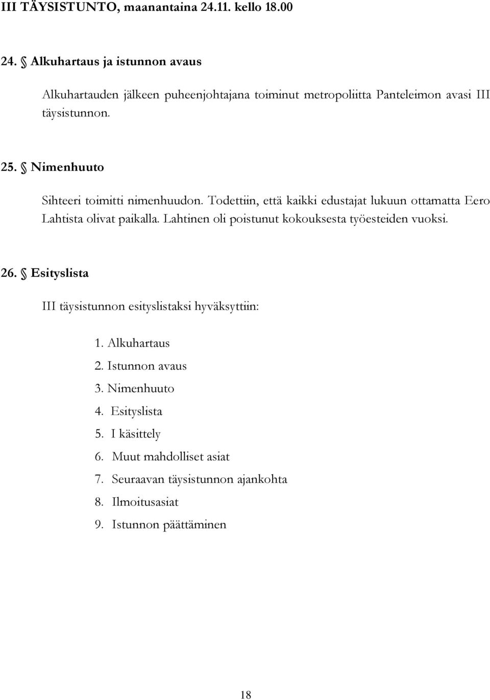 Nimenhuuto Sihteeri toimitti nimenhuudon. Todettiin, että kaikki edustajat lukuun ottamatta Eero Lahtista olivat paikalla.