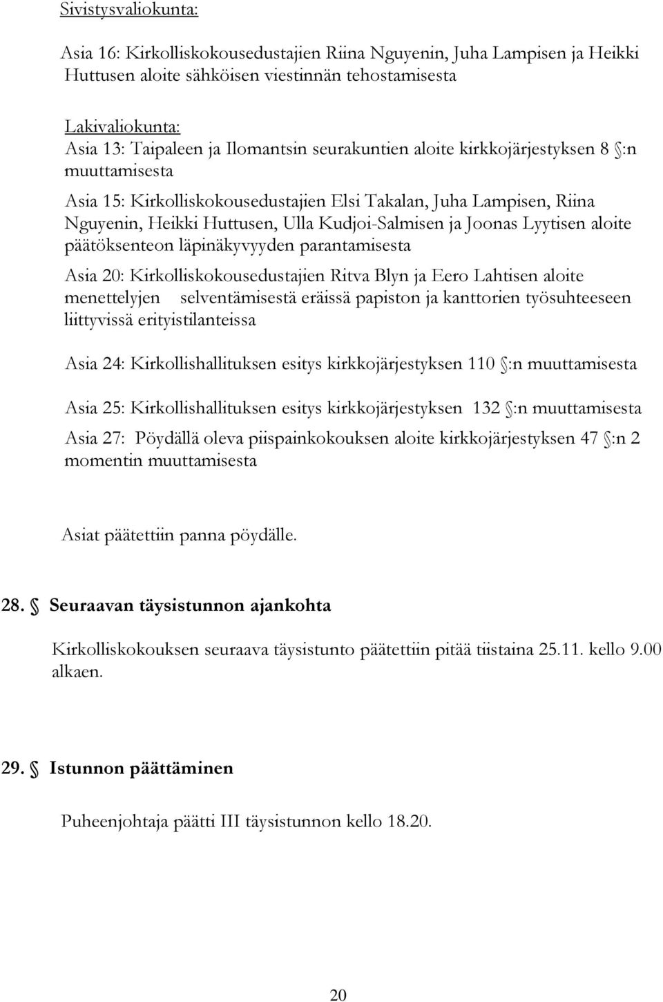 aloite päätöksenteon läpinäkyvyyden parantamisesta Asia 20: Kirkolliskokousedustajien Ritva Blyn ja Eero Lahtisen aloite menettelyjen selventämisestä eräissä papiston ja kanttorien työsuhteeseen