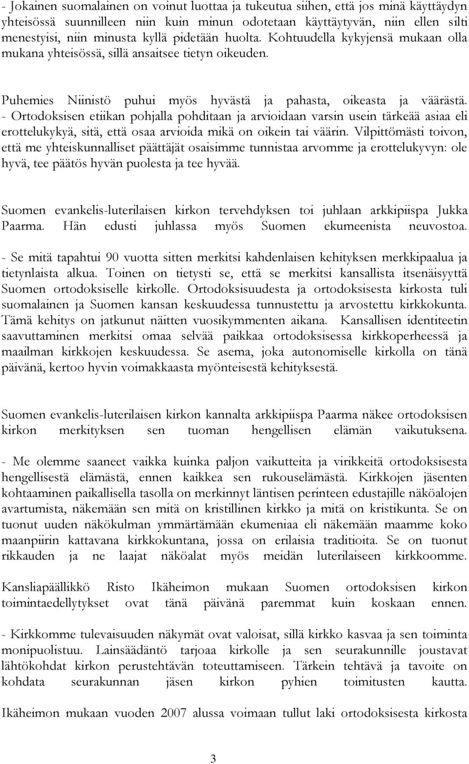 - Ortodoksisen etiikan pohjalla pohditaan ja arvioidaan varsin usein tärkeää asiaa eli erottelukykyä, sitä, että osaa arvioida mikä on oikein tai väärin.