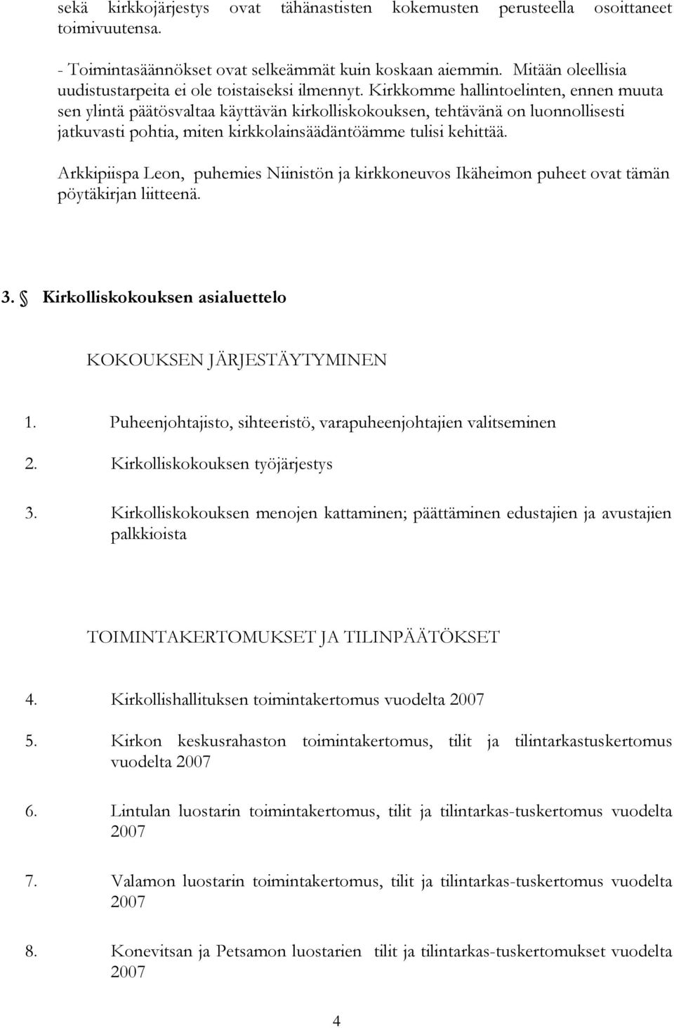 Kirkkomme hallintoelinten, ennen muuta sen ylintä päätösvaltaa käyttävän kirkolliskokouksen, tehtävänä on luonnollisesti jatkuvasti pohtia, miten kirkkolainsäädäntöämme tulisi kehittää.