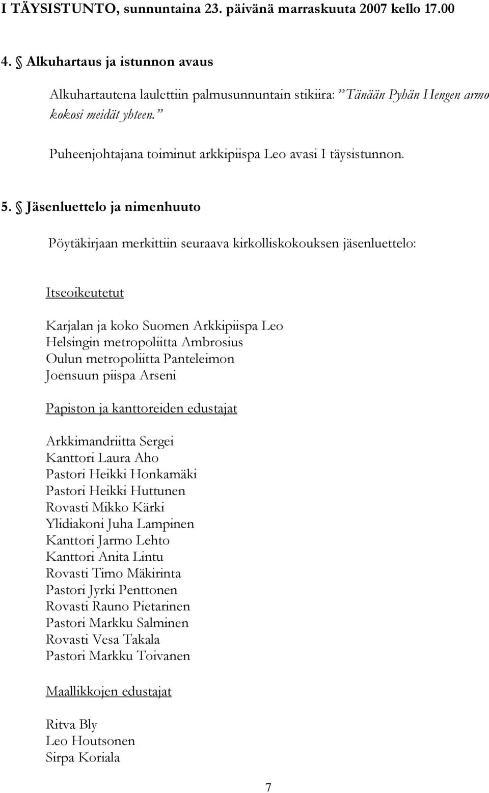 Jäsenluettelo ja nimenhuuto Pöytäkirjaan merkittiin seuraava kirkolliskokouksen jäsenluettelo: Itseoikeutetut Karjalan ja koko Suomen Arkkipiispa Leo Helsingin metropoliitta Ambrosius Oulun