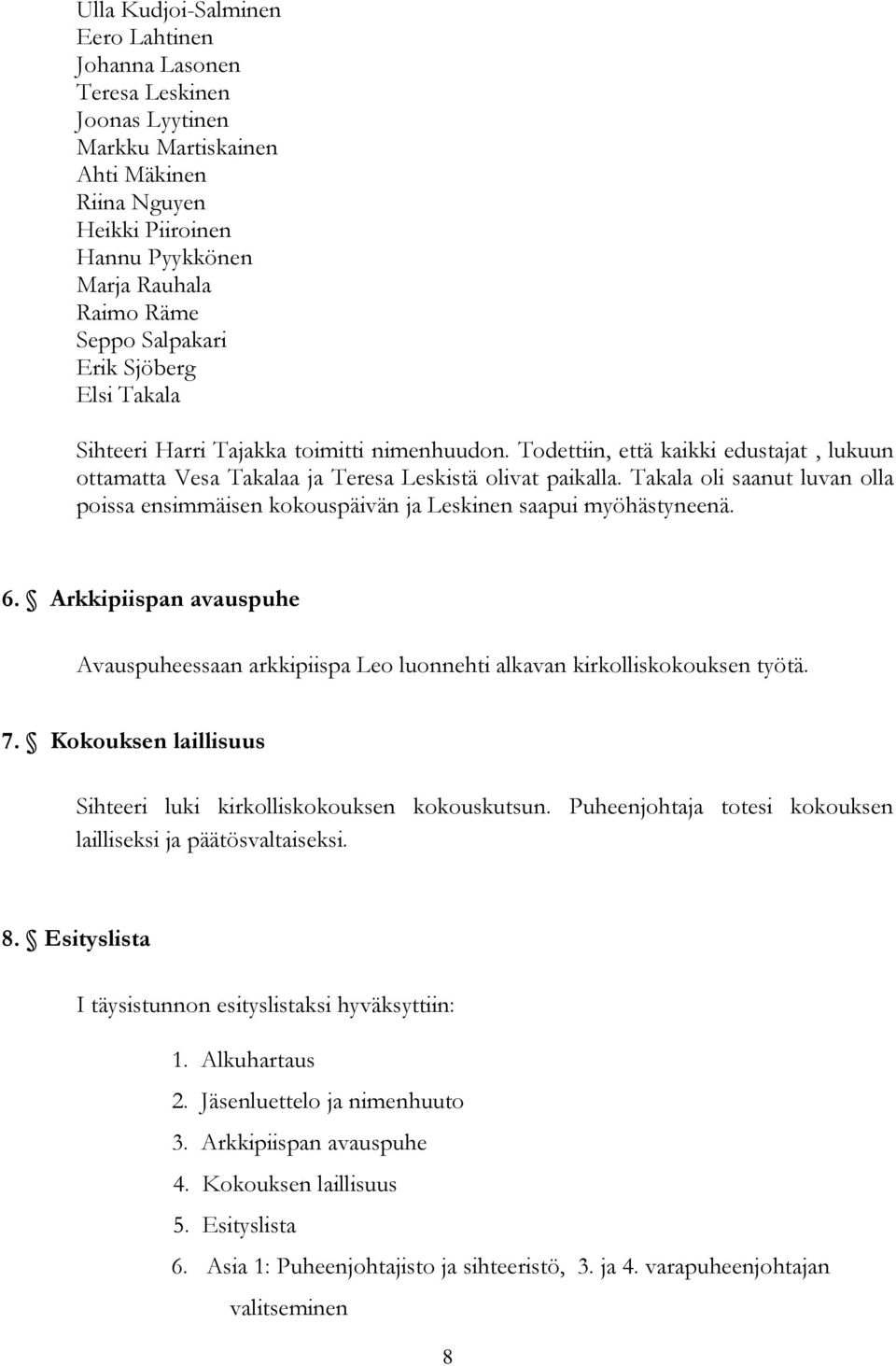 Takala oli saanut luvan olla poissa ensimmäisen kokouspäivän ja Leskinen saapui myöhästyneenä. 6. Arkkipiispan avauspuhe Avauspuheessaan arkkipiispa Leo luonnehti alkavan kirkolliskokouksen työtä. 7.