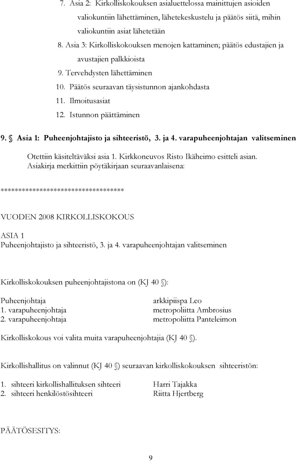 Istunnon päättäminen 9. Asia 1: Puheenjohtajisto ja sihteeristö, 3. ja 4. varapuheenjohtajan valitseminen Otettiin käsiteltäväksi asia 1. Kirkkoneuvos Risto Ikäheimo esitteli asian.