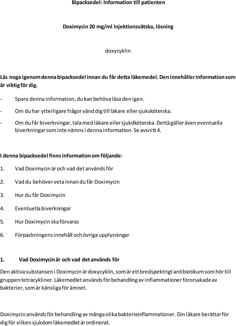 - Om du får biverkningar, tala med läkare eller sjukdköterska. Dettä gäller även eventuella biverkningar som inte nämns i denna information. Se avsnitt 4.