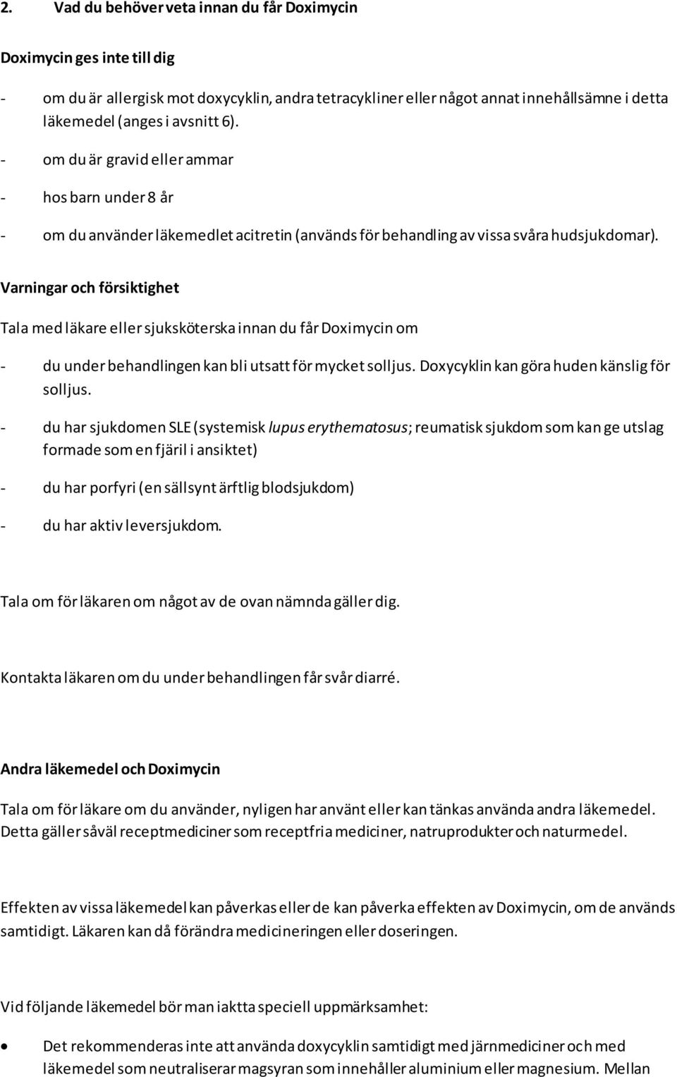 Varningar och försiktighet Tala med läkare eller sjuksköterska innan du får Doximycin om - du under behandlingen kan bli utsatt för mycket solljus. Doxycyklin kan göra huden känslig för solljus.
