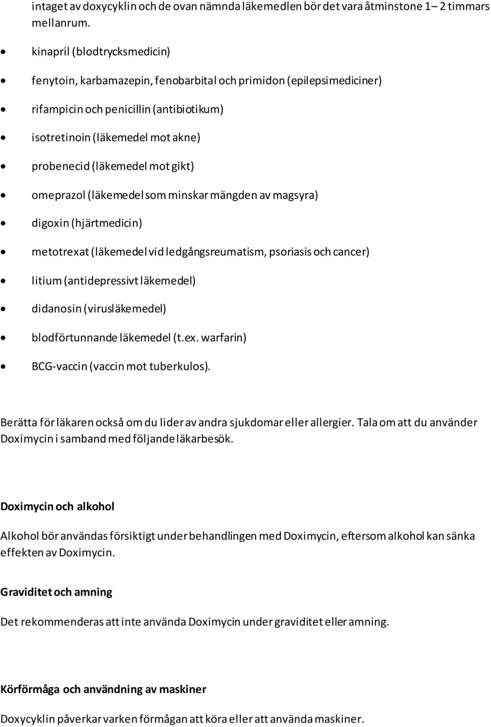 gikt) omeprazol (läkemedel som minskar mängden av magsyra) digoxin (hjärtmedicin) metotrexat (läkemedel vid ledgångsreumatism, psoriasis och cancer) litium (antidepressivt läkemedel) didanosin