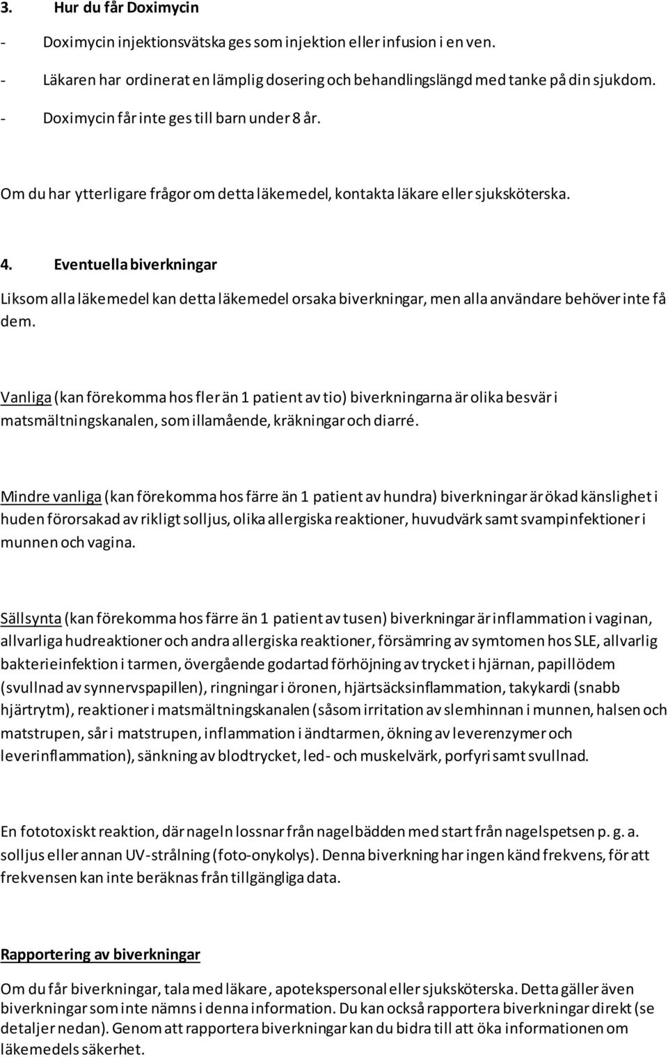 Eventuella biverkningar Liksom alla läkemedel kan detta läkemedel orsaka biverkningar, men alla användare behöver inte få dem.