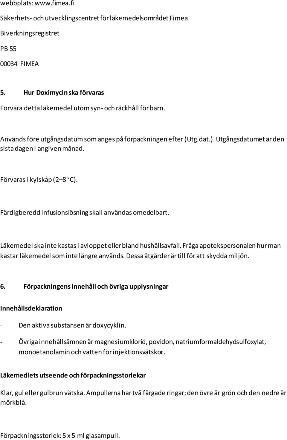 Utgångsdatumet är den sista dagen i angiven månad. Förvaras i kylskåp (2 8 C). Färdigberedd infusionslösning skall användas omedelbart. Läkemedel ska inte kastas i avloppet eller bland hushållsavfall.