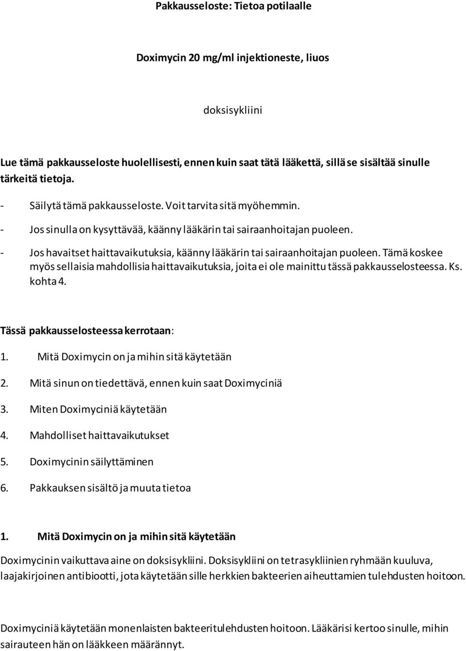 - Jos havaitset haittavaikutuksia, käänny lääkärin tai sairaanhoitajan puoleen. Tämä koskee myös sellaisia mahdollisia haittavaikutuksia, joita ei ole mainittu tässä pakkausselosteessa. Ks. kohta 4.