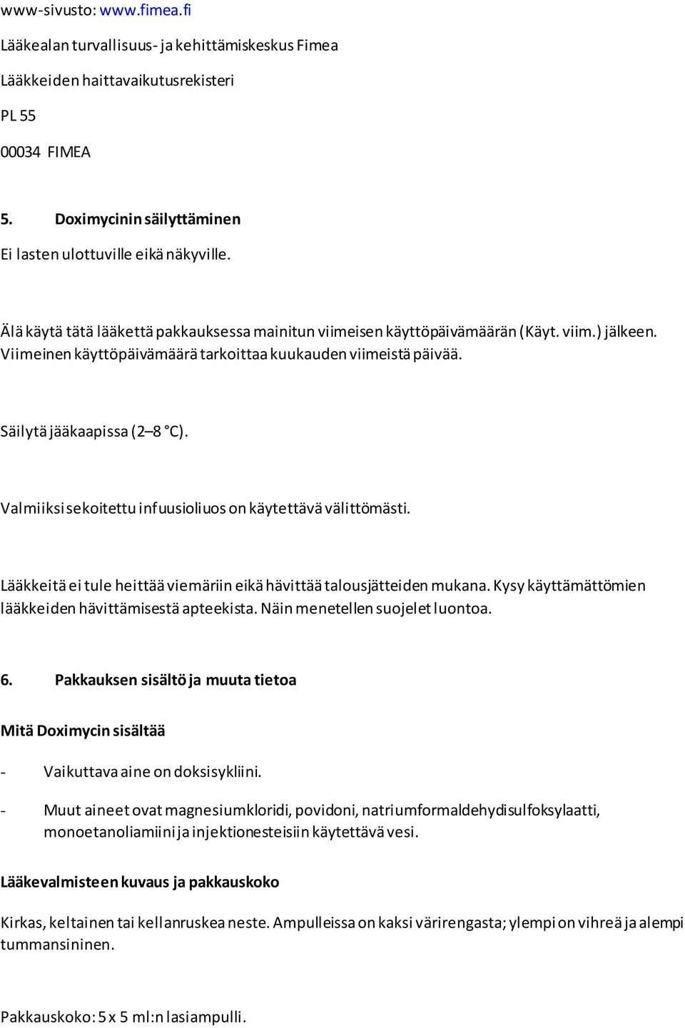 Valmiiksi sekoitettu infuusioliuos on käytettävä välittömästi. Lääkkeitä ei tule heittää viemäriin eikä hävittää talousjätteiden mukana. Kysy käyttämättömien lääkkeiden hävittämisestä apteekista.