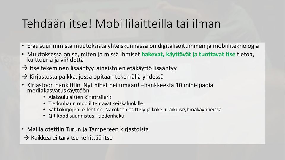 ja tuottavat itse tietoa, kulttuuria ja viihdettä Itse tekeminen lisääntyy, aineistojen etäkäyttö lisääntyy Kirjastosta paikka, jossa opitaan tekemällä yhdessä Kirjastoon