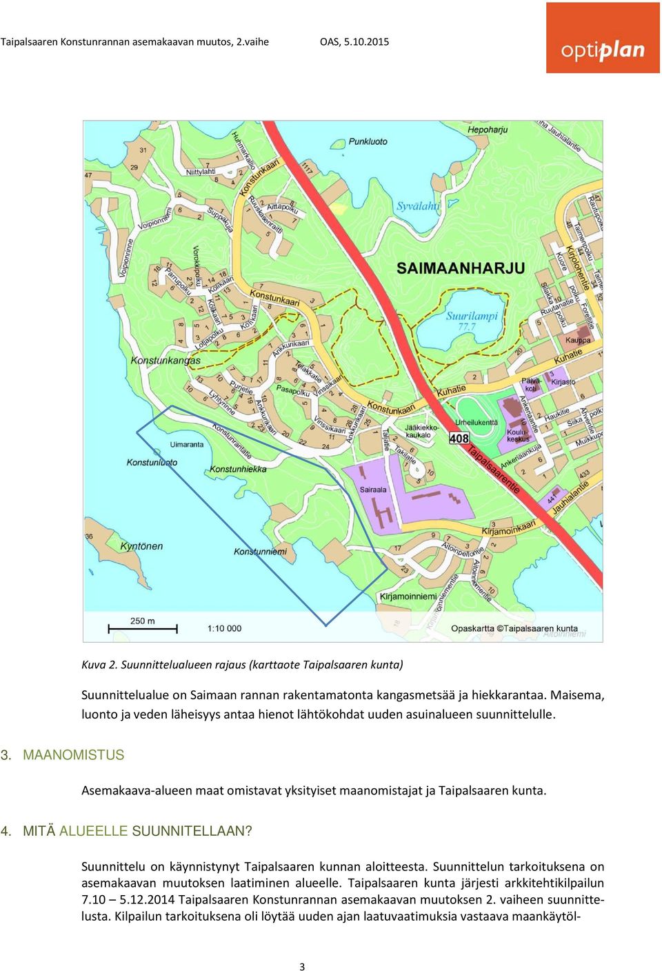 MAANOMISTUS Asemakaava-alueen maat omistavat yksityiset maanomistajat ja Taipalsaaren kunta. 4. MITÄ ALUEELLE SUUNNITELLAAN?