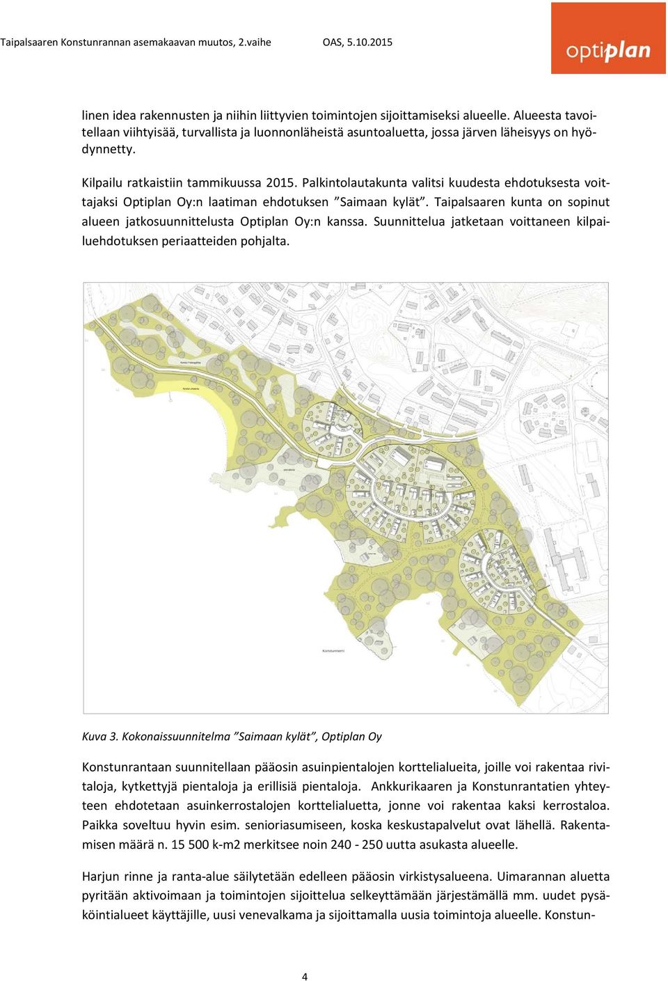 Taipalsaaren kunta on sopinut alueen jatkosuunnittelusta Optiplan Oy:n kanssa. Suunnittelua jatketaan voittaneen kilpailuehdotuksen periaatteiden pohjalta. Kuva 3.