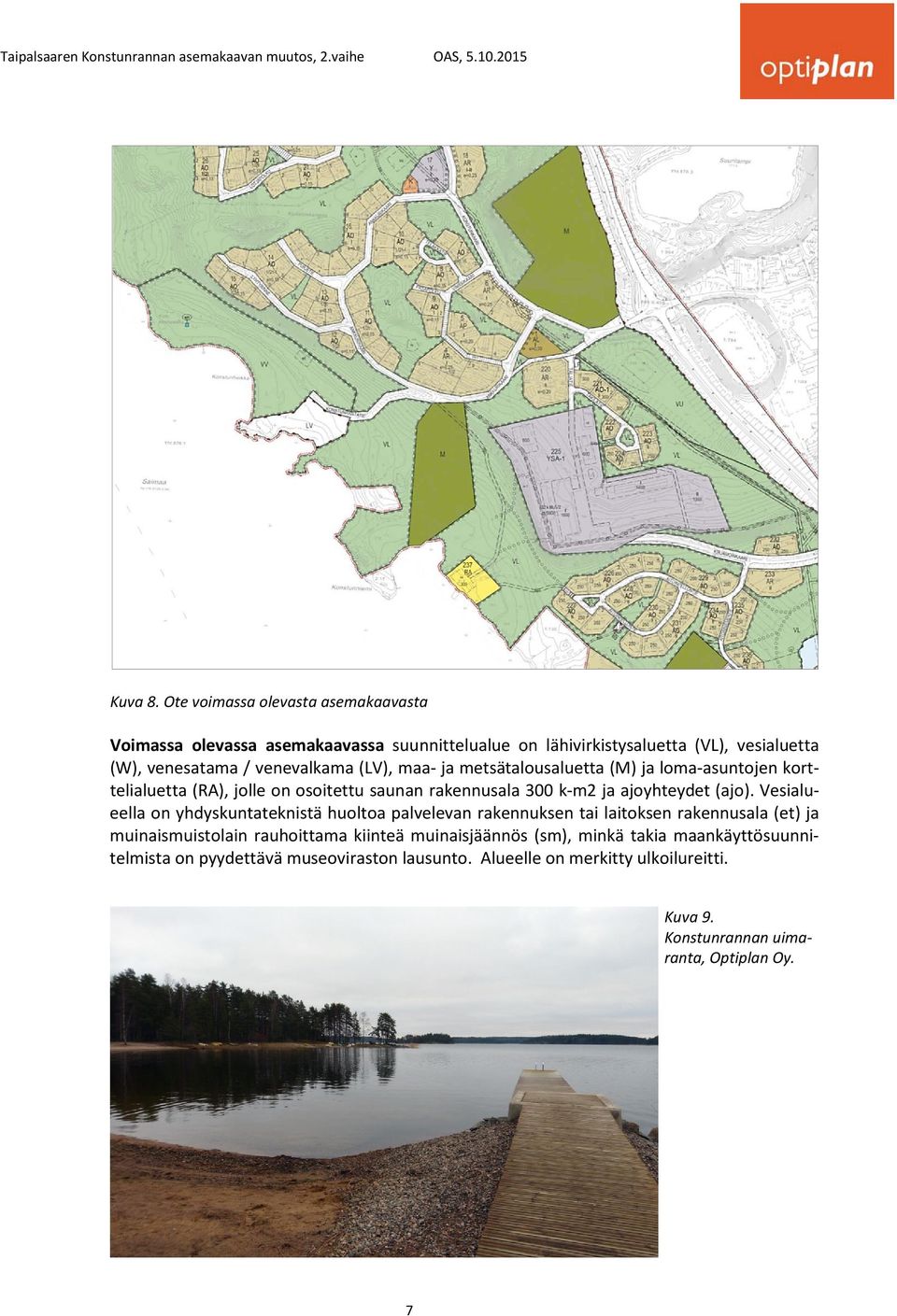 (LV), maa- ja metsätalousaluetta (M) ja loma-asuntojen korttelialuetta (RA), jolle on osoitettu saunan rakennusala 300 k-m2 ja ajoyhteydet (ajo).