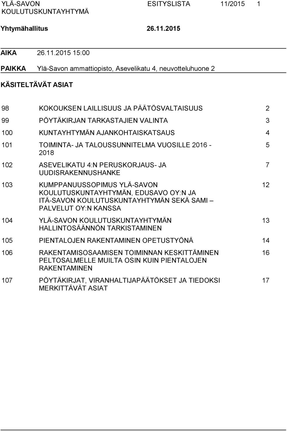 2015 15:00 PAIKKA Ylä-Savon ammattiopisto, Asevelikatu 4, neuvotteluhuone 2 KÄSITELTÄVÄT ASIAT 98 KOKOUKSEN LAILLISUUS JA PÄÄTÖSVALTAISUUS 2 99 PÖYTÄKIRJAN TARKASTAJIEN VALINTA 3 100