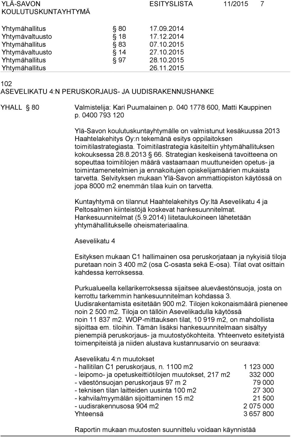 0400 793 120 Ylä-Savon koulutuskuntayhtymälle on valmistunut kesäkuussa 2013 Haahtelakehitys Oy:n tekemänä esitys oppilaitoksen toimitilastrategiasta.