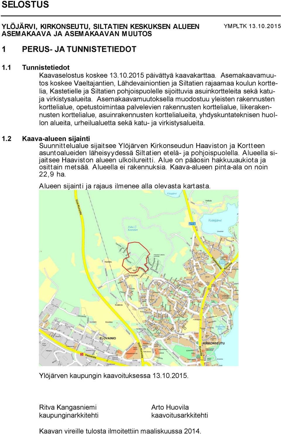 Asemakaavamuutoksella muodostuu yleisten rakennusten korttelialue, opetustoimintaa palvelevien rakennusten korttelialue, liikerakennusten korttelialue, asuinrakennusten korttelialueita,