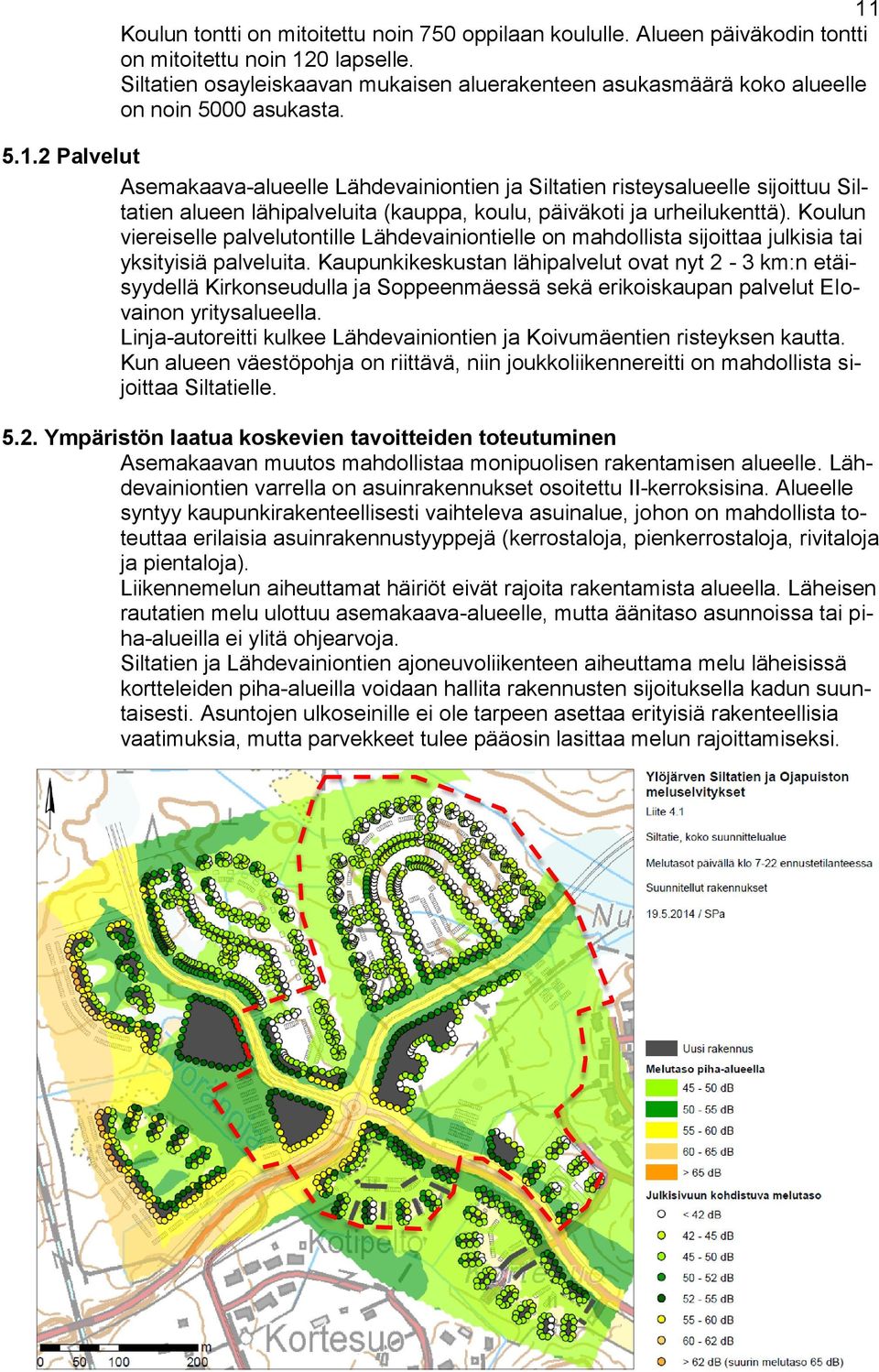 2 Palvelut Asemakaava-alueelle Lähdevainiontien ja Siltatien risteysalueelle sijoittuu Siltatien alueen lähipalveluita (kauppa, koulu, päiväkoti ja urheilukenttä).