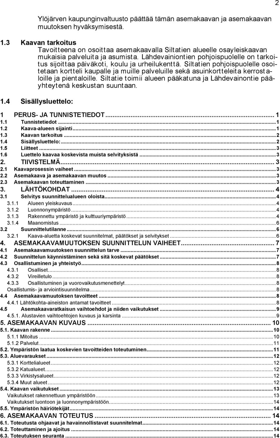 Lähdevainiontien pohjoispuolelle on tarkoitus sijoittaa päiväkoti, koulu ja urheilukenttä.