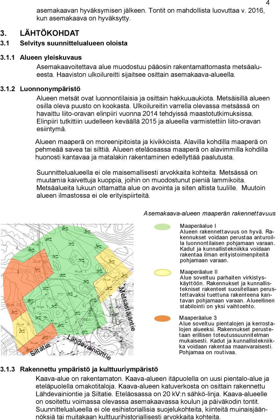 Ulkoilureitin varrella olevassa metsässä on havaittu liito-oravan elinpiiri vuonna 2014 tehdyissä maastotutkimuksissa.