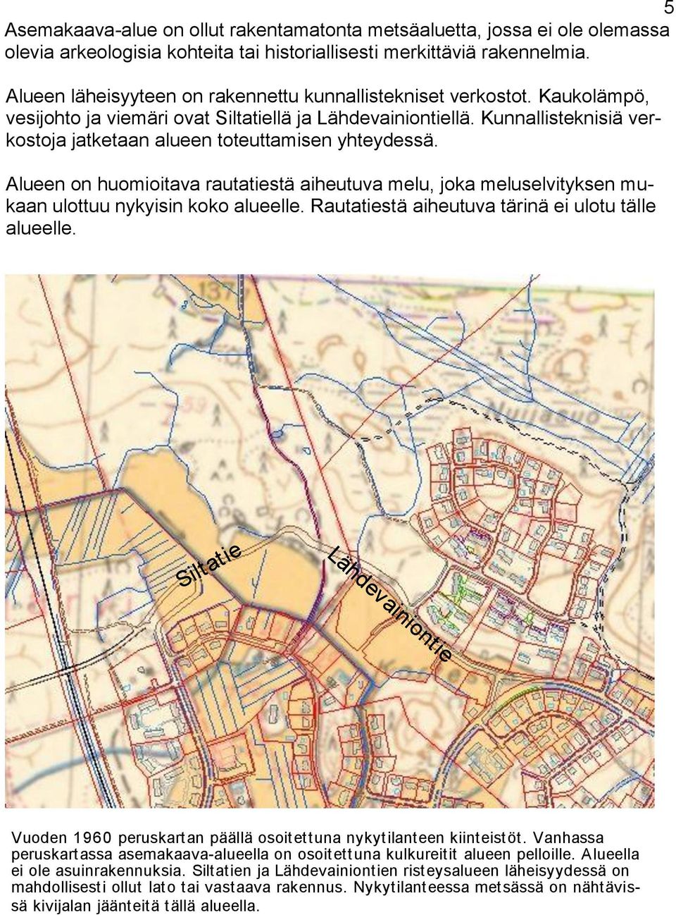 Kunnallisteknisiä verkostoja jatketaan alueen toteuttamisen yhteydessä. Alueen on huomioitava rautatiestä aiheutuva melu, joka meluselvityksen mukaan ulottuu nykyisin koko alueelle.