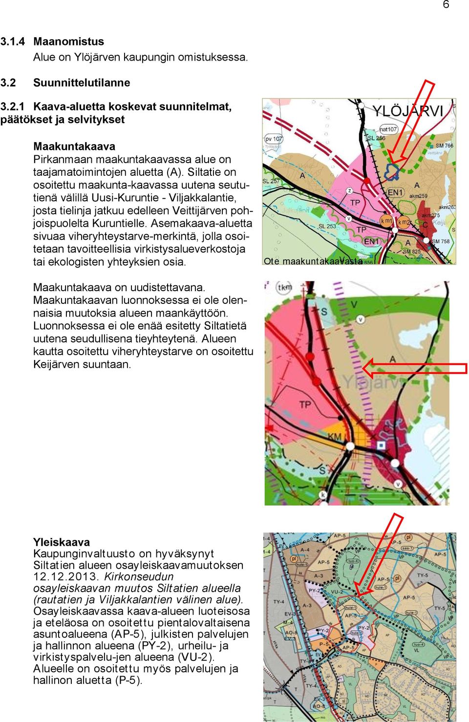 Siltatie on osoitettu maakunta-kaavassa uutena seututienä välillä Uusi-Kuruntie - Viljakkalantie, josta tielinja jatkuu edelleen Veittijärven pohjoispuolelta Kuruntielle.