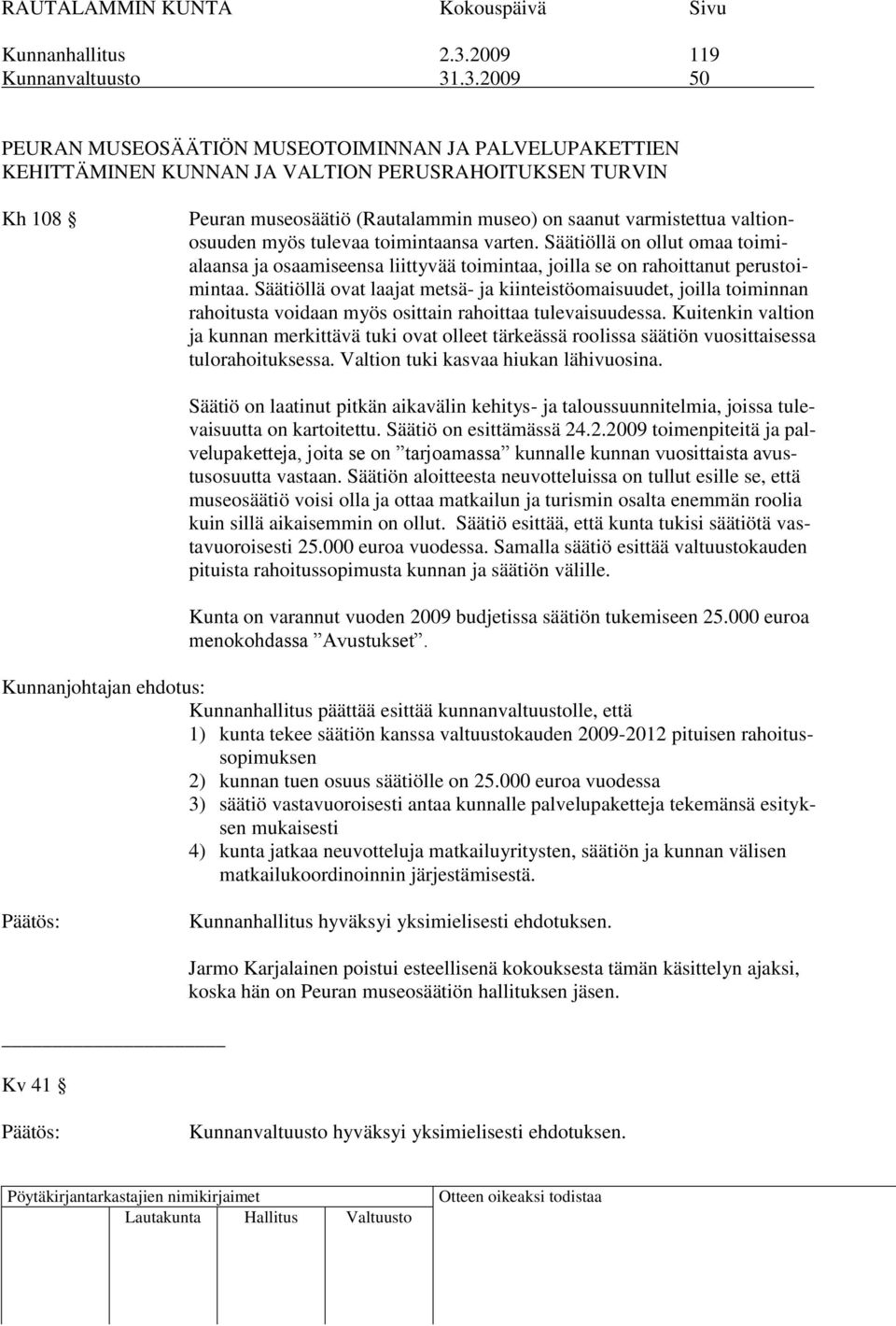 .3.2009 50 PEURAN MUSEOSÄÄTIÖN MUSEOTOIMINNAN JA PALVELUPAKETTIEN KEHITTÄMINEN KUNNAN JA VALTION PERUSRAHOITUKSEN TURVIN Kh 108 Peuran museosäätiö (Rautalammin museo) on saanut varmistettua