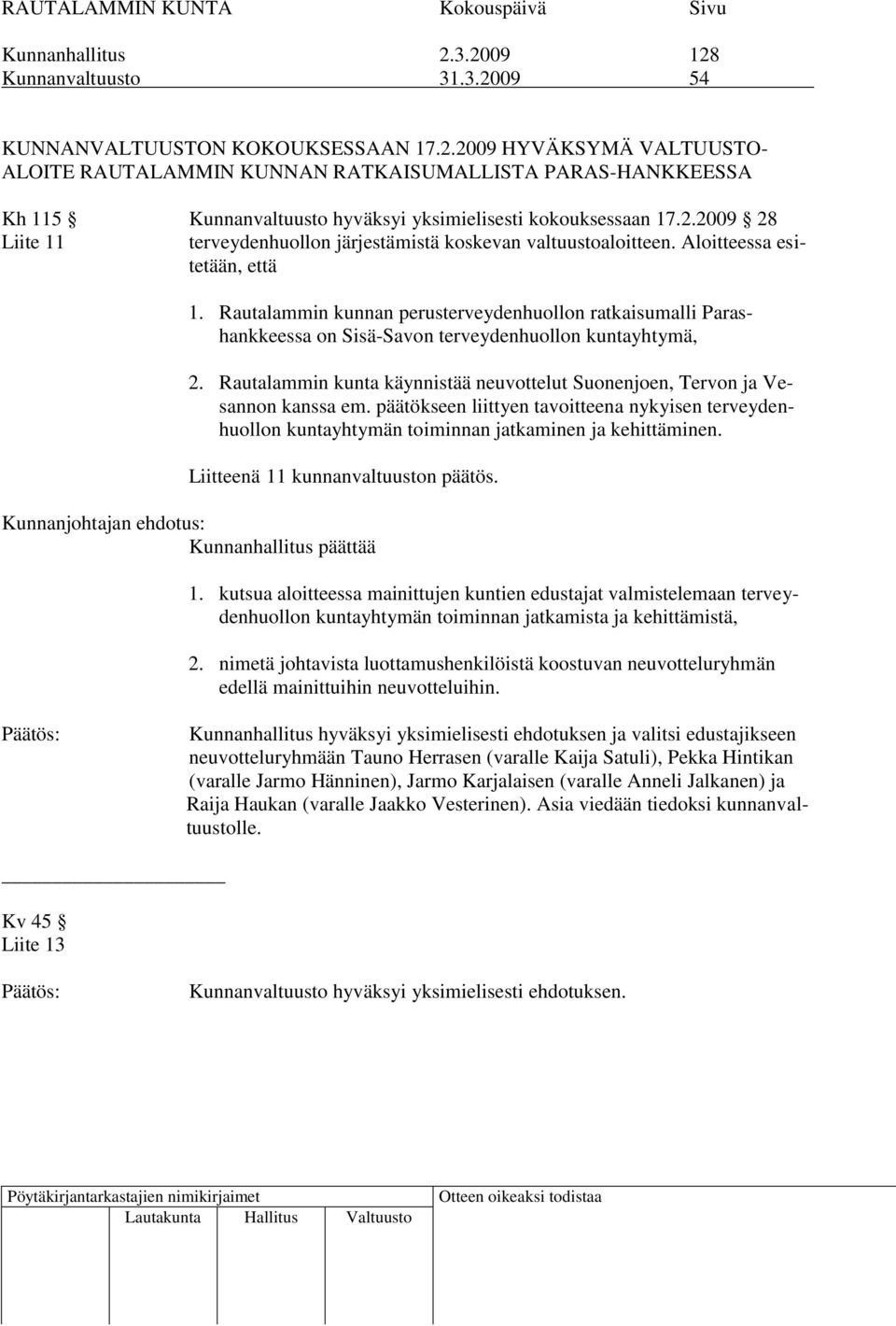 Rautalammin kunnan perusterveydenhuollon ratkaisumalli Parashankkeessa on Sisä-Savon terveydenhuollon kuntayhtymä, 2. Rautalammin kunta käynnistää neuvottelut Suonenjoen, Tervon ja Vesannon kanssa em.