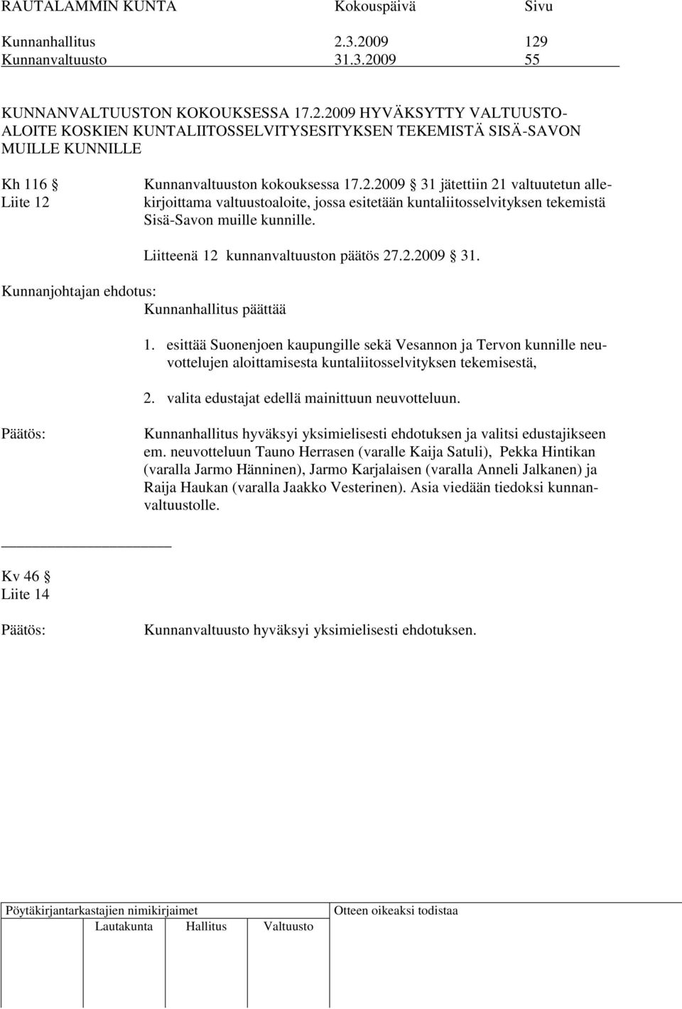 esittää Suonenjoen kaupungille sekä Vesannon ja Tervon kunnille neuvottelujen aloittamisesta kuntaliitosselvityksen tekemisestä, 2. valita edustajat edellä mainittuun neuvotteluun.