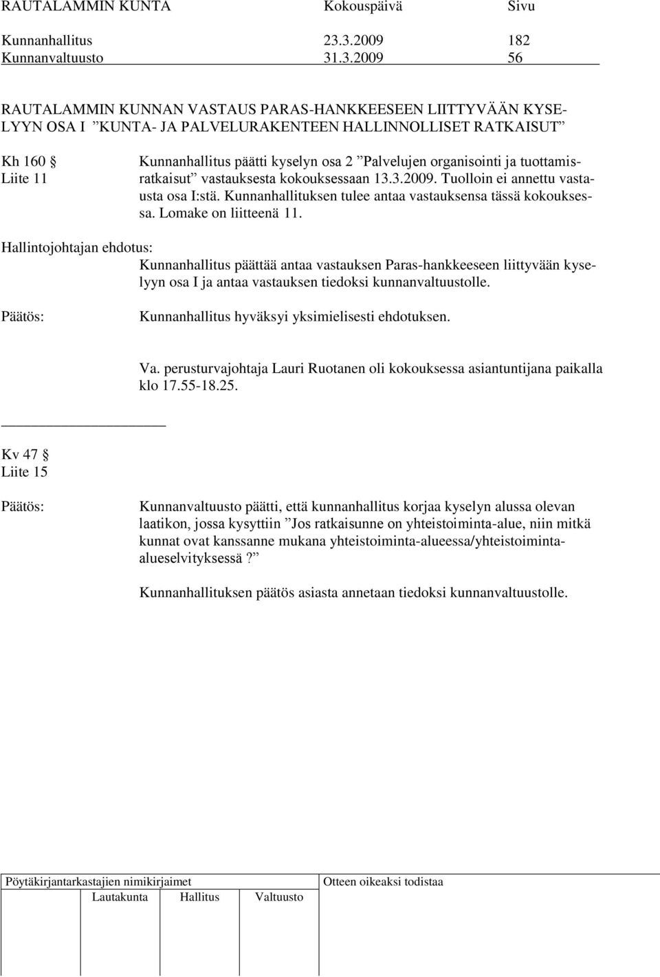 päätti kyselyn osa 2 Palvelujen organisointi ja tuottamisratkaisut vastauksesta kokouksessaan 13.3.2009. Tuolloin ei annettu vastausta osa I:stä.