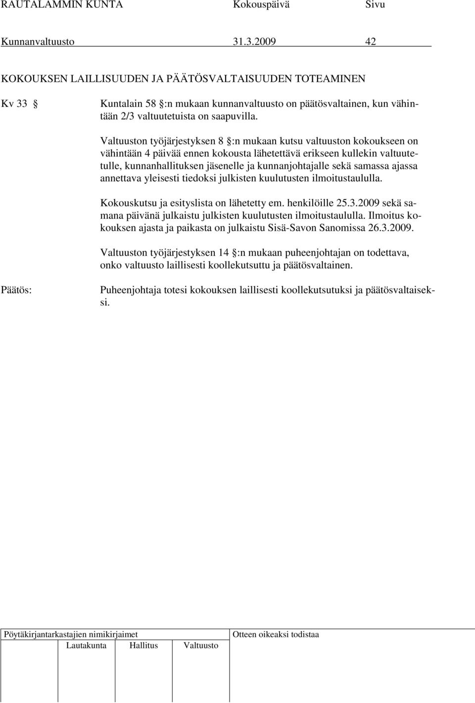 samassa ajassa annettava yleisesti tiedoksi julkisten kuulutusten ilmoitustaululla. Kokouskutsu ja esityslista on lähetetty em. henkilöille 25.3.